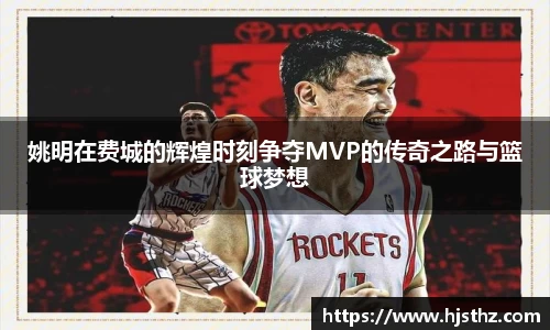 姚明在费城的辉煌时刻争夺MVP的传奇之路与篮球梦想