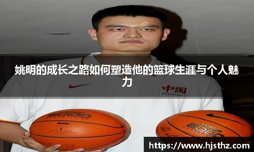 姚明的成长之路如何塑造他的篮球生涯与个人魅力