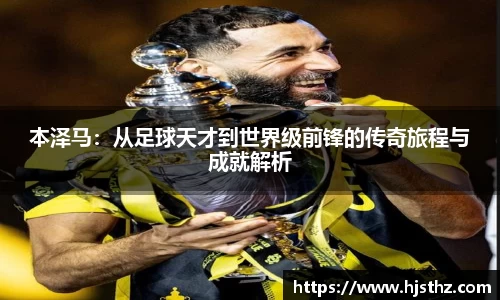 本泽马：从足球天才到世界级前锋的传奇旅程与成就解析